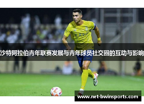沙特阿拉伯青年联赛发展与青年球员社交圈的互动与影响