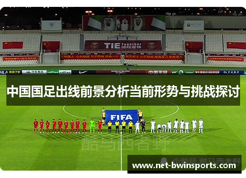 中国国足出线前景分析当前形势与挑战探讨