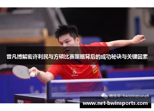 曾凡博解密许利民与方硕比赛策略背后的成功秘诀与关键因素