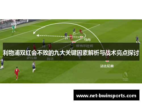 利物浦双红会不败的九大关键因素解析与战术亮点探讨