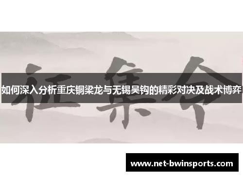 如何深入分析重庆铜梁龙与无锡吴钩的精彩对决及战术博弈