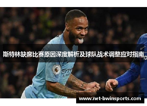 斯特林缺席比赛原因深度解析及球队战术调整应对指南